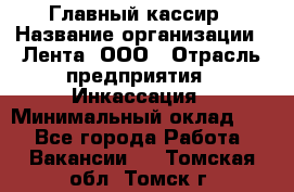 Главный кассир › Название организации ­ Лента, ООО › Отрасль предприятия ­ Инкассация › Минимальный оклад ­ 1 - Все города Работа » Вакансии   . Томская обл.,Томск г.